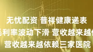 无忧配资 普祥健康递表港交所！毛利率波动下滑 营收越来越依赖三家医院