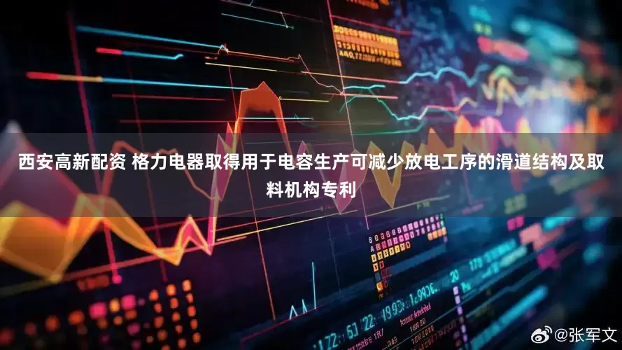 西安高新配资 格力电器取得用于电容生产可减少放电工序的滑道结构及取料机构专利