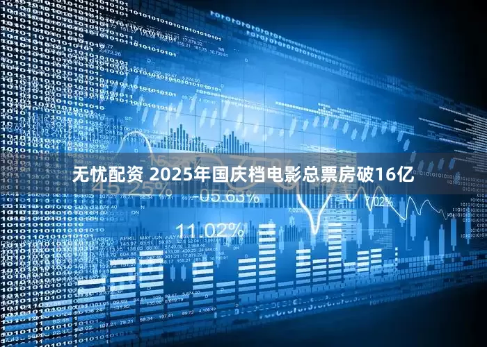 无忧配资 2025年国庆档电影总票房破16亿